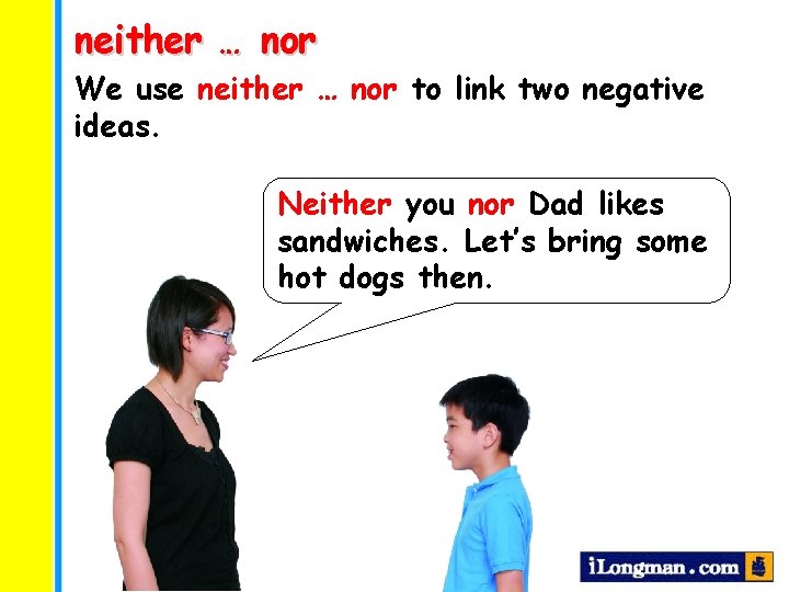 neither … nor We use neither … nor to link two negative ideas. Neither