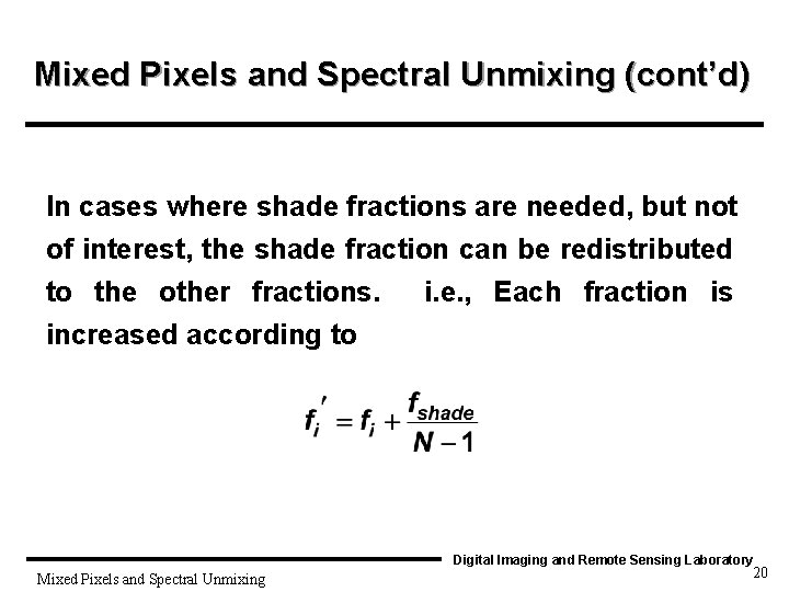 Mixed Pixels and Spectral Unmixing (cont’d) In cases where shade fractions are needed, but