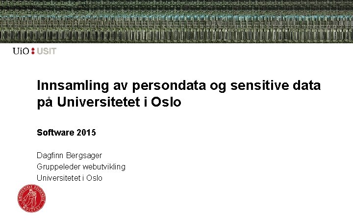 Innsamling av persondata og sensitive data på Universitetet i Oslo Software 2015 Dagfinn Bergsager