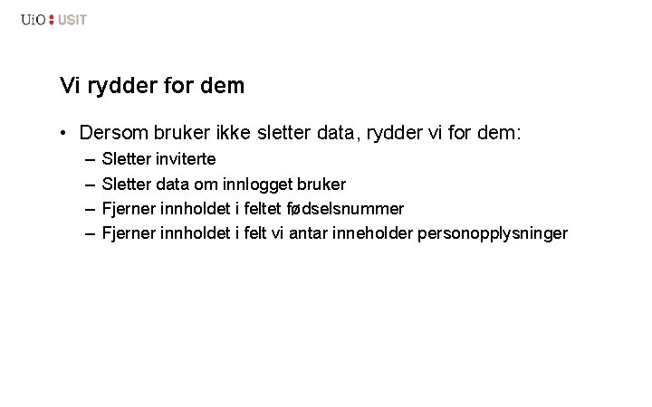 Vi rydder for dem • Dersom bruker ikke sletter data, rydder vi for dem: