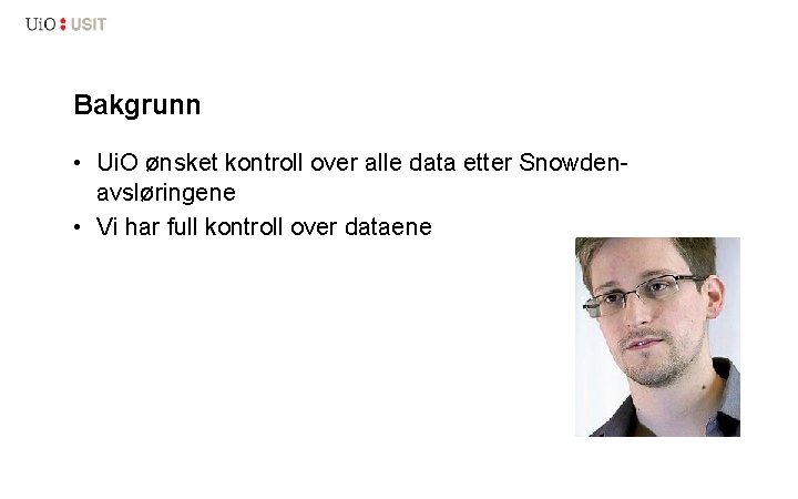 Bakgrunn • Ui. O ønsket kontroll over alle data etter Snowdenavsløringene • Vi har