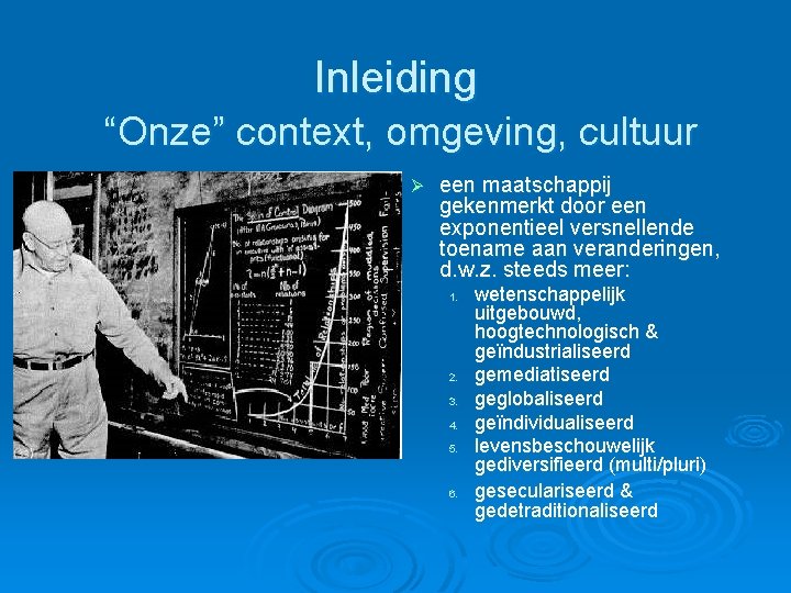 Inleiding “Onze” context, omgeving, cultuur Ø een maatschappij gekenmerkt door een exponentieel versnellende toename