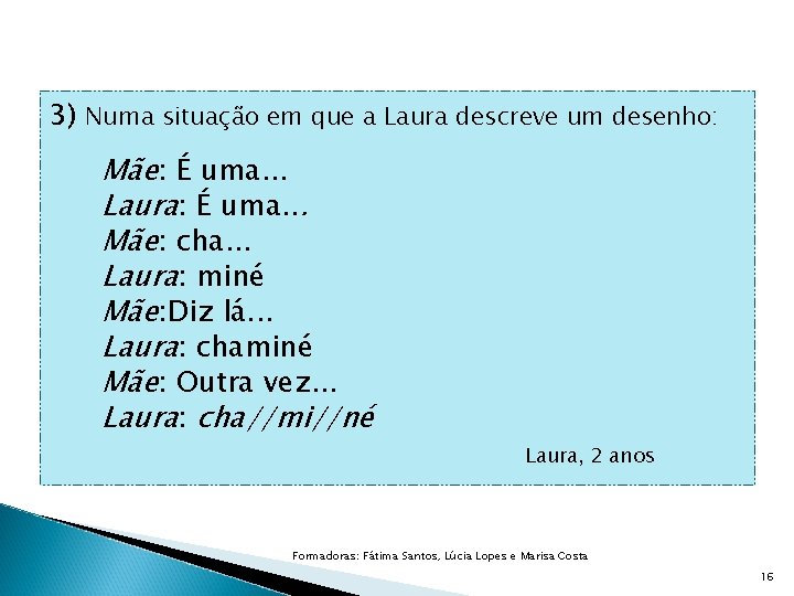 3) Numa situação em que a Laura descreve um desenho: Mãe: É uma. .