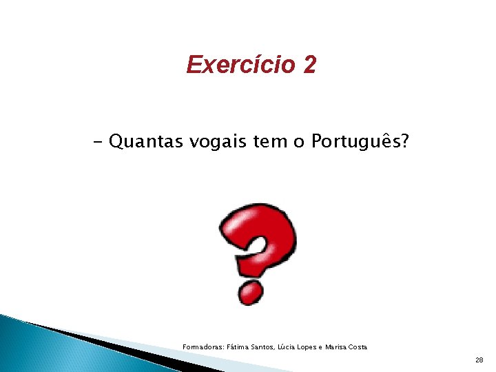 Exercício 2 - Quantas vogais tem o Português? Formadoras: Fátima Santos, Lúcia Lopes e