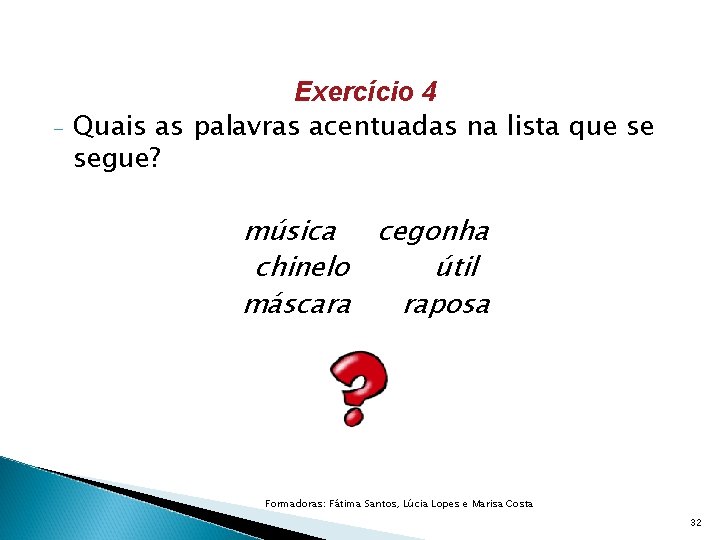 - Exercício 4 Quais as palavras acentuadas na lista que se segue? música cegonha