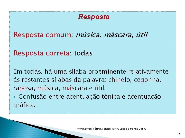 Resposta comum: música, máscara, útil Resposta correta: todas Em todas, há uma sílaba proeminente