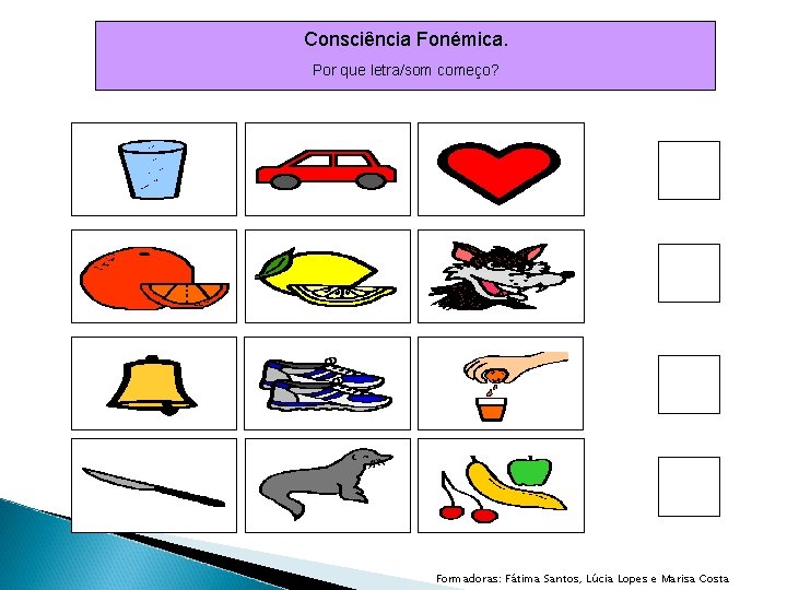 Consciência Fonémica. Por que letra/som começo? Formadoras: Fátima Santos, Lúcia Lopes e Marisa Costa