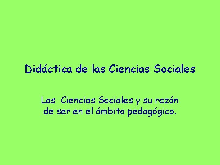 Didáctica de las Ciencias Sociales Las Ciencias Sociales y su razón de ser en