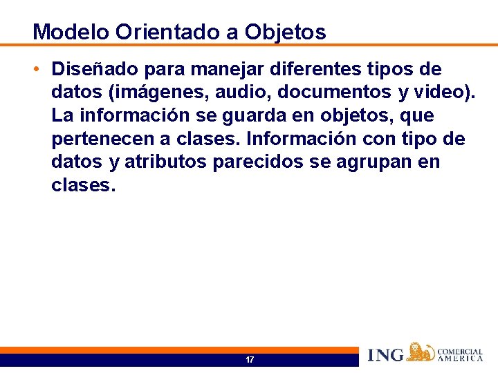 Modelo Orientado a Objetos • Diseñado para manejar diferentes tipos de datos (imágenes, audio,