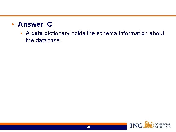  • Answer: C • A data dictionary holds the schema information about the