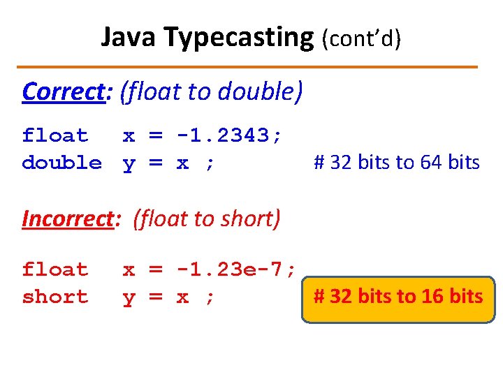Java Typecasting (cont’d) Correct: (float to double) float x = -1. 2343; double y