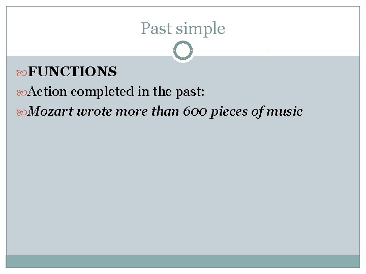 Past simple FUNCTIONS Action completed in the past: Mozart wrote more than 600 pieces