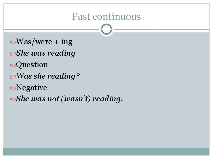 Past continuous Was/were + ing She was reading Question Was she reading? Negative She