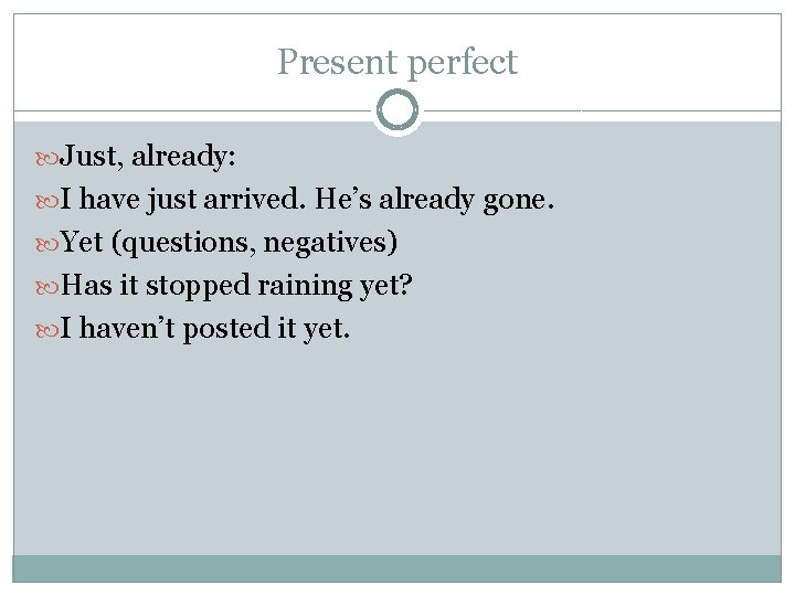 Present perfect Just, already: I have just arrived. He’s already gone. Yet (questions, negatives)