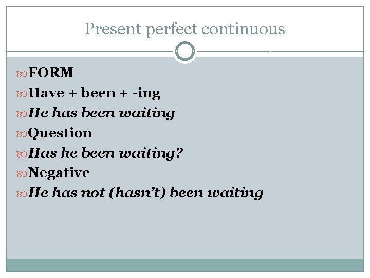 Present perfect continuous FORM Have + been + -ing He has been waiting Question