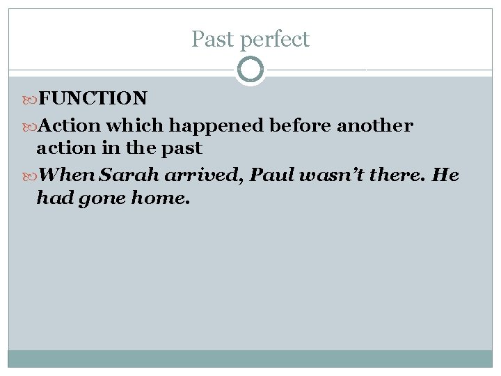 Past perfect FUNCTION Action which happened before another action in the past When Sarah
