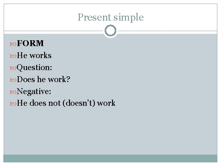 Present simple FORM He works Question: Does he work? Negative: He does not (doesn’t)