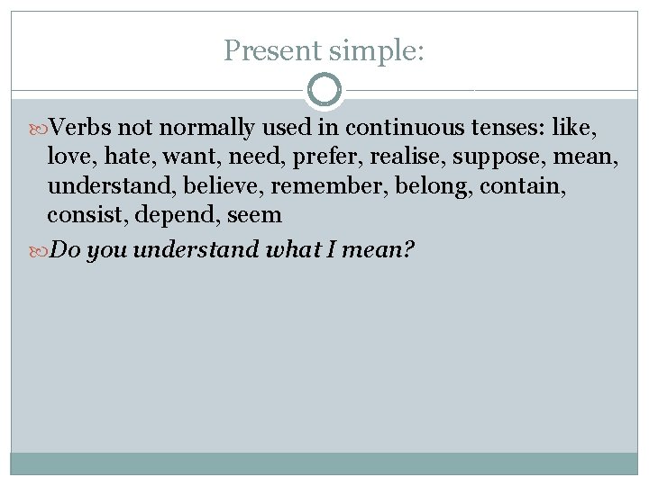 Present simple: Verbs not normally used in continuous tenses: like, love, hate, want, need,
