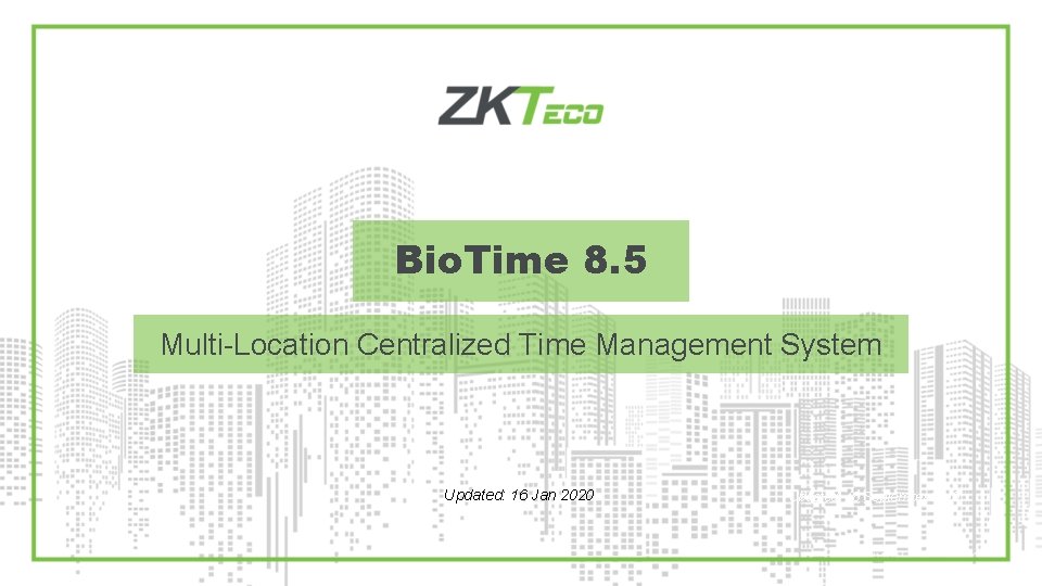 Bio. Time 8. 5 Multi-Location Centralized Time Management System Updated: 16 Jan 2020 Updated: