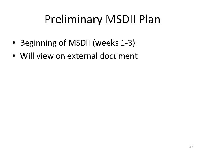 Preliminary MSDII Plan • Beginning of MSDII (weeks 1 -3) • Will view on