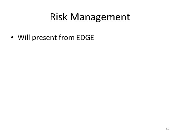 Risk Management • Will present from EDGE 50 