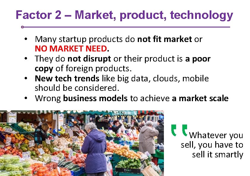 Factor 2 – Market, product, technology • Many startup products do not fit market
