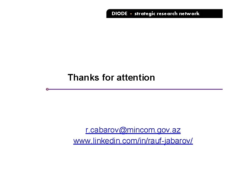 DIODE - strategic research network Thanks for attention r. cabarov@mincom. gov. az www. linkedin.