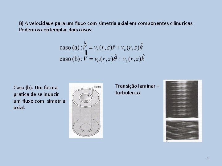 B) A velocidade para um fluxo com simetria axial em componentes cilíndricas. Podemos contemplar