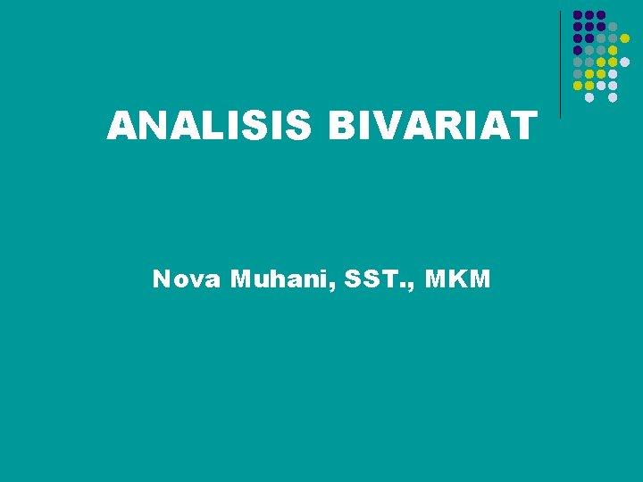 ANALISIS BIVARIAT Nova Muhani, SST. , MKM 