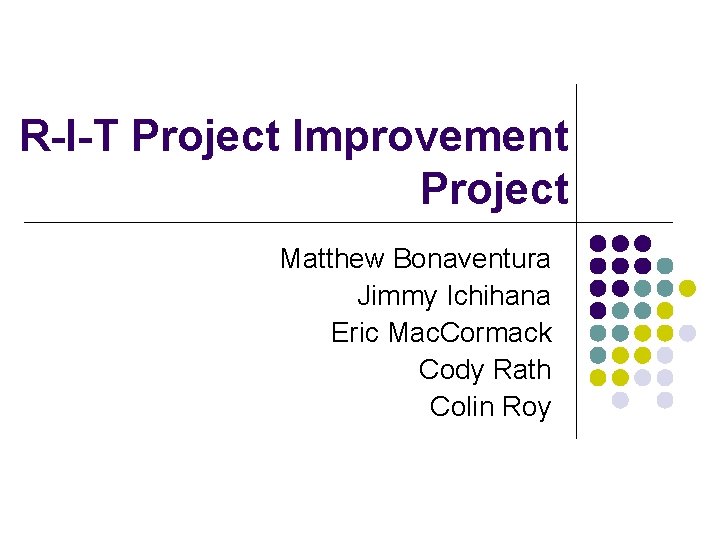 R-I-T Project Improvement Project Matthew Bonaventura Jimmy Ichihana Eric Mac. Cormack Cody Rath Colin