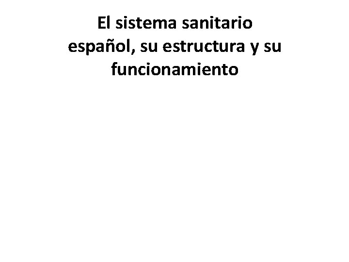 El sistema sanitario español, su estructura y su funcionamiento 