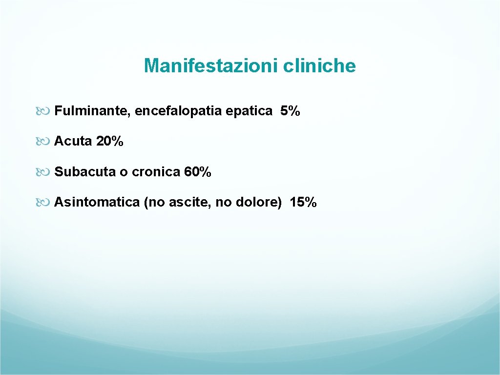 Manifestazioni cliniche Fulminante, encefalopatia epatica 5% Acuta 20% Subacuta o cronica 60% Asintomatica (no