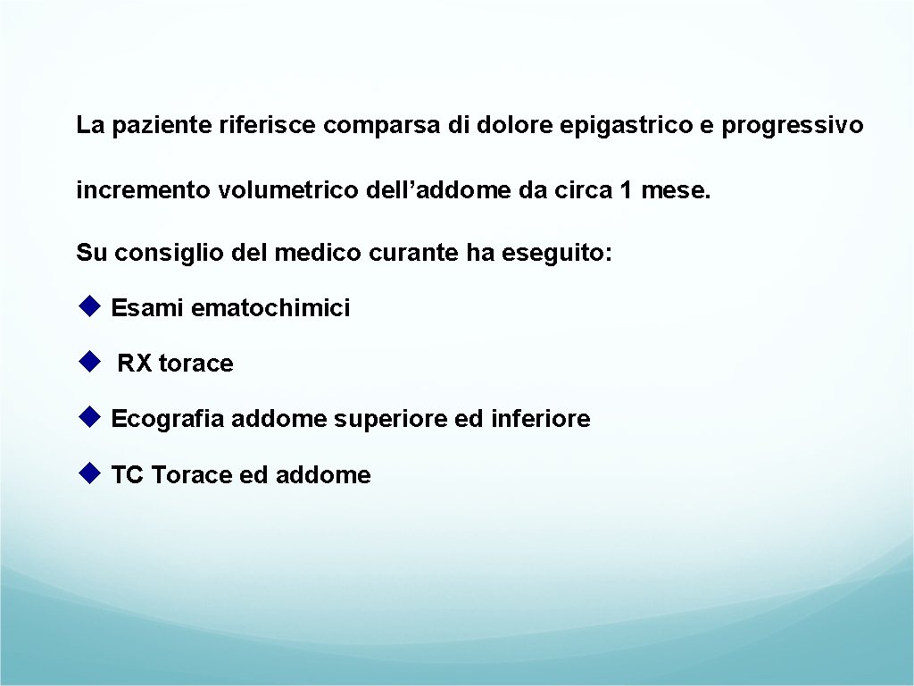 La paziente riferisce comparsa di dolore epigastrico e progressivo incremento volumetrico dell’addome da circa