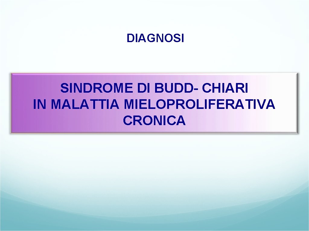 DIAGNOSI SINDROME DI BUDD- CHIARI IN MALATTIA MIELOPROLIFERATIVA CRONICA 