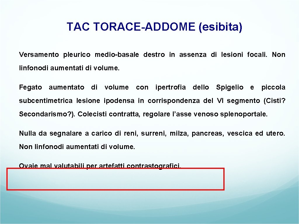 TAC TORACE-ADDOME (esibita) Versamento pleurico medio-basale destro in assenza di lesioni focali. Non linfonodi