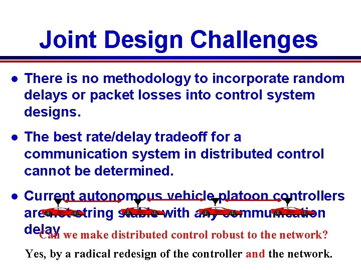 Joint Design Challenges l There is no methodology to incorporate random delays or packet Joint Design Challenges l There is no methodology to incorporate random delays or packet