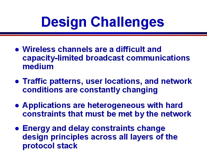 Design Challenges l Wireless channels are a difficult and capacity-limited broadcast communications medium l Design Challenges l Wireless channels are a difficult and capacity-limited broadcast communications medium l