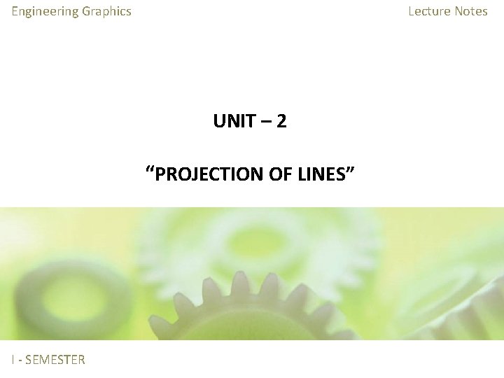Engineering Graphics Lecture Notes UNIT – 2 “PROJECTION OF LINES” I - SEMESTER 