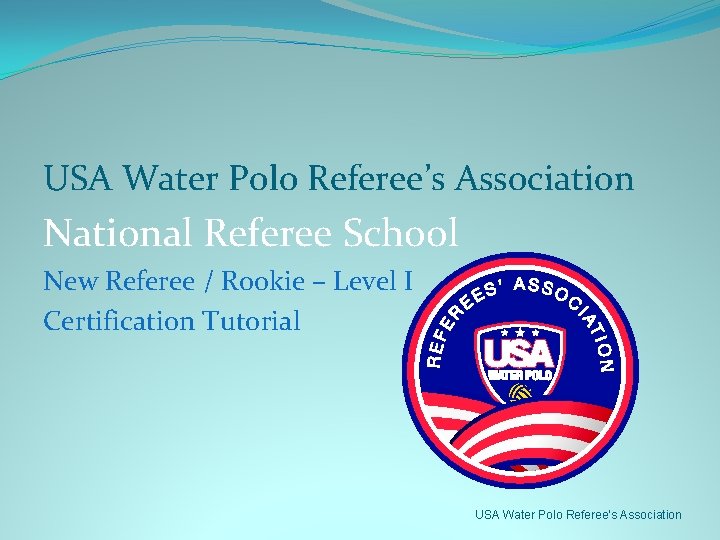 USA Water Polo Referee’s Association National Referee School New Referee / Rookie – Level