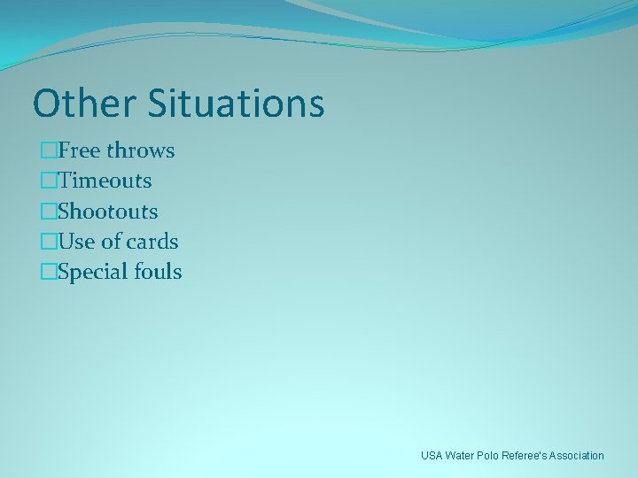Other Situations �Free throws �Timeouts �Shootouts �Use of cards �Special fouls USA Water Polo