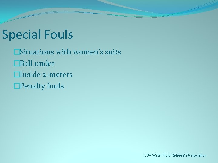 Special Fouls �Situations with women’s suits �Ball under �Inside 2 -meters �Penalty fouls USA