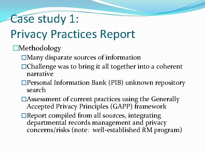 Case study 1: Privacy Practices Report �Methodology �Many disparate sources of information �Challenge was