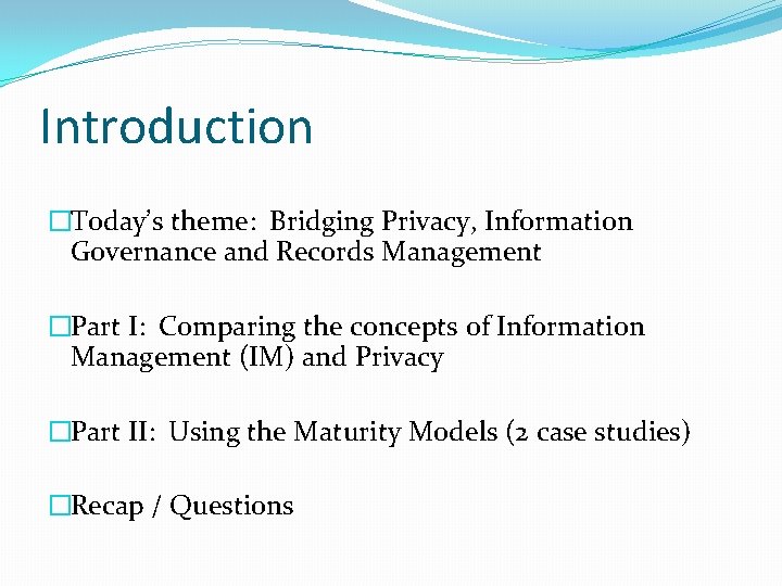 Introduction �Today’s theme: Bridging Privacy, Information Governance and Records Management �Part I: Comparing the