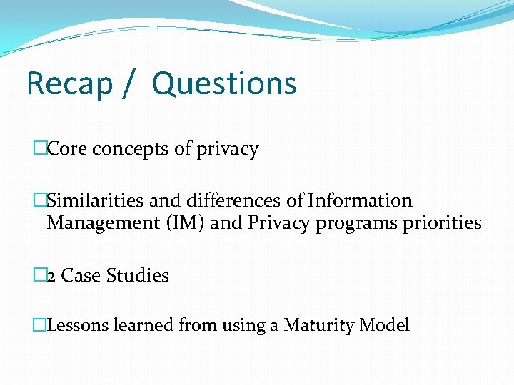 Recap / Questions �Core concepts of privacy �Similarities and differences of Information Management (IM)