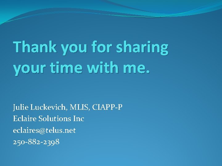 Thank you for sharing your time with me. Julie Luckevich, MLIS, CIAPP-P Eclaire Solutions