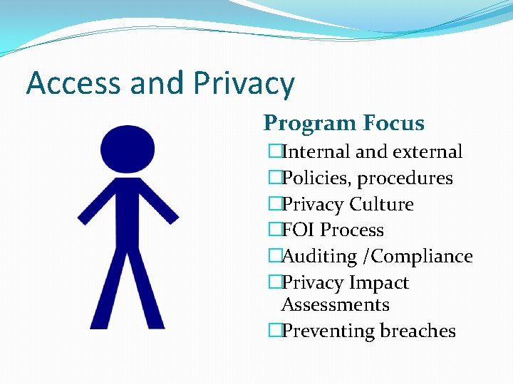 Access and Privacy Program Focus �Internal and external �Policies, procedures �Privacy Culture �FOI Process
