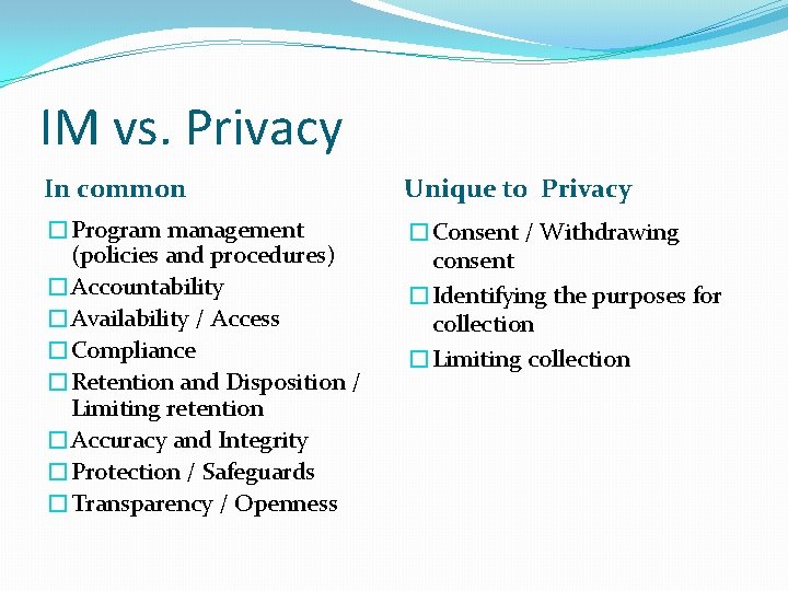 IM vs. Privacy In common Unique to Privacy �Program management (policies and procedures) �Accountability