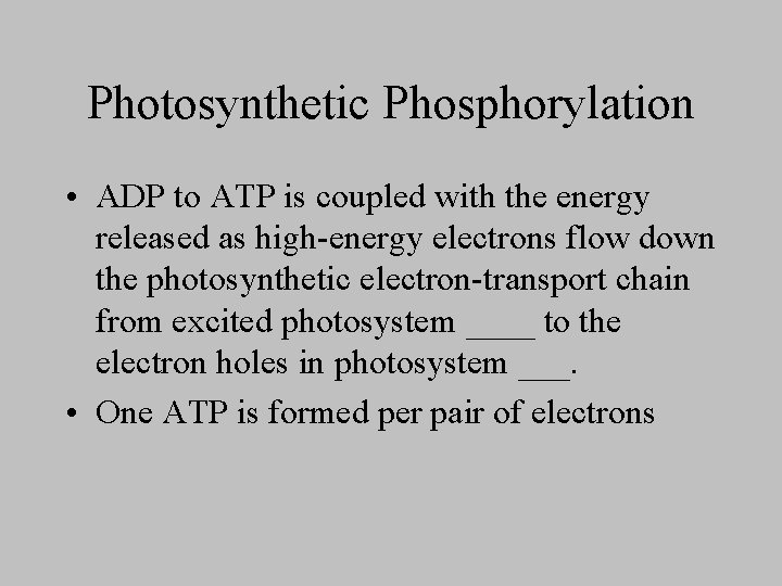 Photosynthetic Phosphorylation • ADP to ATP is coupled with the energy released as high-energy