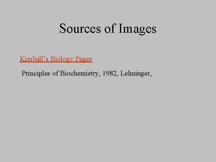 Sources of Images Kimball’s Biology Pages Principles of Biochemistry, 1982, Lehninger, 