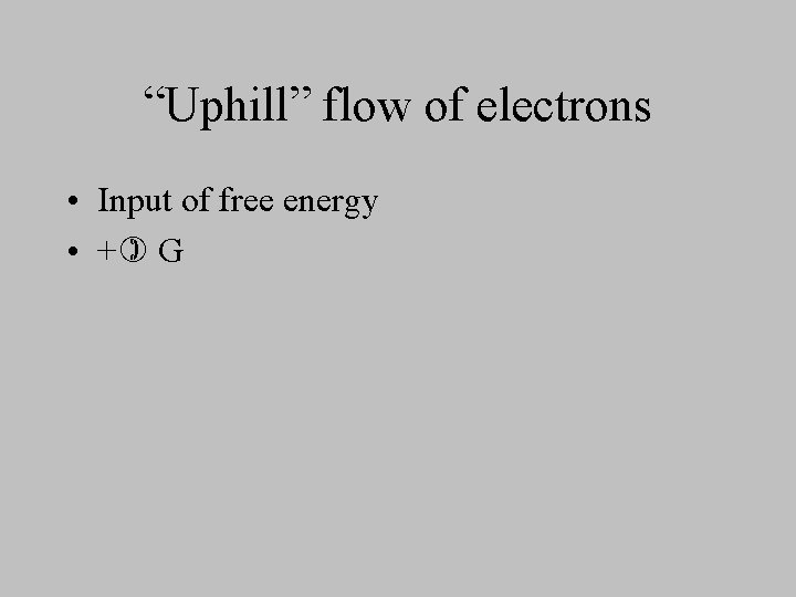 “Uphill” flow of electrons • Input of free energy • + G 